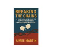 Breaking the chains: A Compassionate Guide to Supporting Someone Through Opioid Addiction