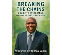 BREAKING THE CHAINS: A GUIDE TO OVERCOMING ALCOHOL AND SUBSTANCE ABUSE.
