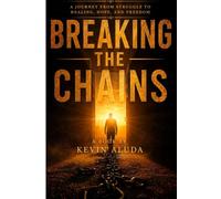 BREAKING THE CHAINS: A Journey From Struggle to Healing, Hope, and Freedom