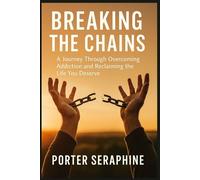 BREAKING THE CHAINS: A Journey Through Overcoming Addiction and Reclaiming the Life You Deserve