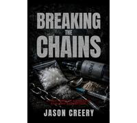 Breaking The Chains: A True Story of Addiction , Pain and Redemption