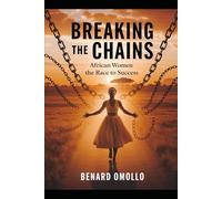 Breaking the Chains: African Women and the Race to Success: Unveiling the Hidden Barriers Holding Back Progress