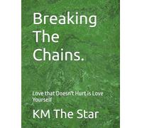 Breaking The Chains.: Love that Doesn't Hurt is Love Yourself