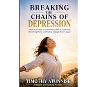 Breaking The Chains Of Depression: A Practical Guide To Overcoming Clinical Depression, Rebuilding Hope, and Finding Strength To Live Again: 2