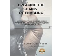 BREAKING THE CHAINS OF ENABLING: A 31-DAY SURVIVAL WORKBOOK FOR PARENTS OF ADDICTED ADULT CHILDREN FACING MENTAL ILLNESS