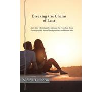 Breaking the Chains of Lust: A 30-Day Christian Devotional for Freedom from Pornography, Sexual Temptation, and Secret Sin
