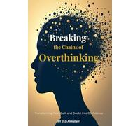 Breaking the Chains of Overthinking: Transforming Fear, Guilt and Doubt into Confidence
