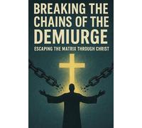 Breaking the Chains of the Demiurge: Escaping the Matrix Through Christ