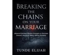 Breaking the Chains on Your Marriage: Advanced Spiritual Warfare Strategies to Overcome Demonic Attacks and Restore Divine Harmony