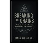 Breaking the Chains: Secrets of the Elite and How to Reclaim Control