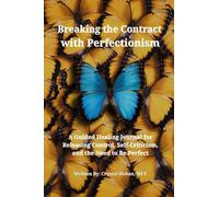 Breaking the Contract with Perfectionism: A Guided Healing Journal for Releasing Control, Self-Criticism, and the Need to Be Perfect