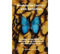 Breaking the Contract with Perfectionism: A Guided Healing Journal for Releasing Control, Self-Criticism, and the Need to Be Perfect