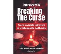 Breaking The Curse of Introverts - From Invisible Introvert to Unstoppable Authority: The Introvert's Secret System to Turn Silence into a Command for Wealth and Authority