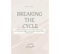Breaking The Cycle: A Guided Workbook for Healing Generational Patterns, Reclaiming Your Power, and Creating a New Legacy