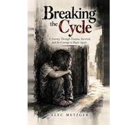 Breaking The Cycle: A Journey Through Trauma, Survival, And The Courage To Begin Again