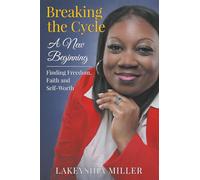 Breaking the Cycle: A New Beginning Finding Freedom, Faith and Self-Worth