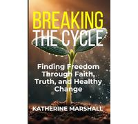 Breaking the Cycle: Finding Freedom Through Faith, Truth, and Healthy Change
