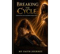 Breaking The Cycle: Finding Healing, Faith, and Freedom Through Yeshua