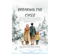 Breaking the Cycle: How Adult Children Can Heal from Emotionally Immature Parenting and Reclaim Their Lives