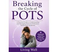 Breaking the Cycle of POTS: A Comprehensive Guide to Understanding, Managing, and Thriving with Postural Orthostatic Tachycardia Syndrome