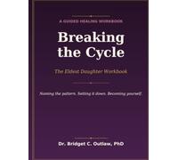 Breaking the Cycle The Eldest Daughter and Mother Parallel Dysfunction Workbook
