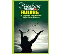 Breaking the Cycles of Failure: A Guide to Sustainable Behavioral Change