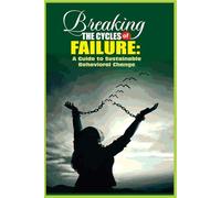 Breaking the Cycles of Failure: A Guide to Sustainable Behavioral Change