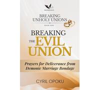 Breaking the Evil Union: Prayers for Deliverance from Demonic Marriage Bondage