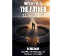 Breaking the Father Cycle: How Men Rewrite Legacy Through Presence