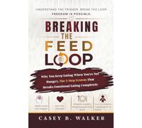 BREAKING THE FEED LOOP: Why You Keep Eating When You're Not Hungry, The 5-Step System That Breaks Emotional Eating Completely
