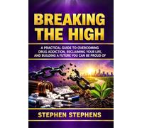 BREAKING THE HIGH: A Practical Guide to Overcoming Drug Addiction, Reclaiming Your Life, and Building a Future You Can Be Proud Of