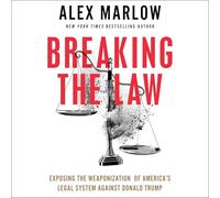 Breaking the Law: Exposing the Weaponization of America's Legal System Against Donald Trump