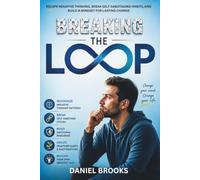Breaking the Loop: Escape Negative Thinking, Break Self-Sabotaging Habits, and Build a Mindset for Lasting Change