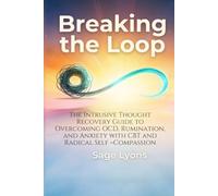Breaking the Loop: The Intrusive Thought Recovery Guide to Overcoming OCD, Rumination, and Anxiety with CBT and Radical Self-Compassion