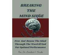 Breaking the Mind Siege: Free and Renew the Mind through the Word of God for Optimal Performance
