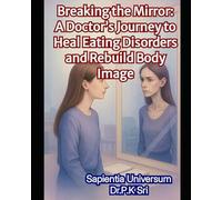 Breaking the Mirror: A Doctor’s Journey to Heal Eating Disorders and Rebuild Body Image