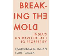 Breaking the Mold: India’s Untraveled Path to Prosperity by Rajan, Raghuram G