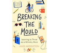 Breaking the Mould: Learning to Thrive As a Ministry Mum
