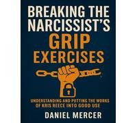 Breaking the Narcissist’s Grip Exercises: Understanding and putting the works of Kris Reece into good use