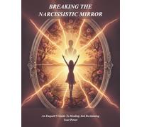 Breaking The Narcissistic Mirror: An Empath'S Guide To Healing And Reclaiming Your Power