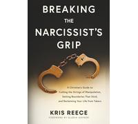 Breaking the Narcissist's Grip: A Christian’s Guide to Cutting the Strings of Manipulation, Setting Boundaries That Stick, and Reclaiming Your Life From Takers