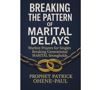 “BREAKING THE PATTERN OF MARITAL DELAYS”: Warfare Prayers for Singles Breaking Generational Marital Strongholds