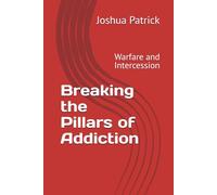 Breaking the Pillars of Addiction: Warfare and Intercession