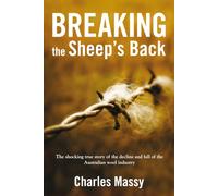 Breaking the Sheep's Back: The Shocking True Story of the Decline and Fall of the Australian Wool Industry