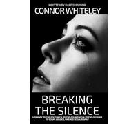 Breaking The Silence: A Forensic Psychology, Clinical Psychology and Social Psychology Guide To Sexual Violence, Rape and Sexual Assault