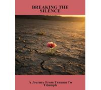 Breaking The Silence: A Journey From Trauma To Triumph