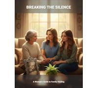 Breaking The Silence: A Woman'S Guide To Family Healing