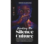 Breaking The Silence Culture - An Exposition on Sacred Cows, Black Sheep, Guinea Pigs and Scapegoats: Addressing Dysfunctional Systems, and Restoring Kingdom Order in The Family, Workplace and Society