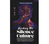 Breaking The Silence Culture - An Exposition on Sacred Cows, Black Sheep, Guinea Pigs and Scapegoats: Addressing Dysfunctional Systems, and Restoring Kingdom Order in The Family, Workplace and Society