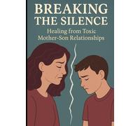 Breaking the Silence: Healing from Toxic Mother-Son Relationships and Reclaiming Your Life